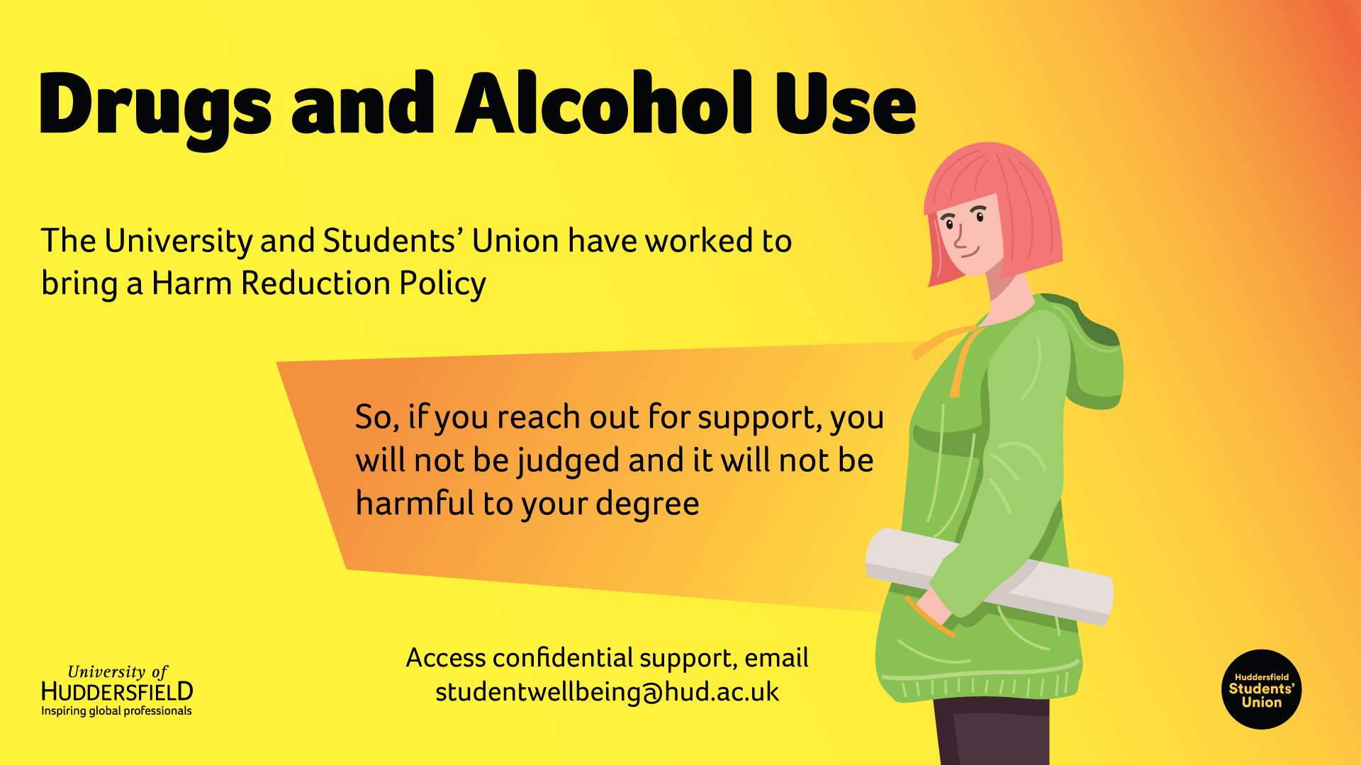 Drug and Alcohol Use. The University and Students' Union have worked to bring a harm reduction policy