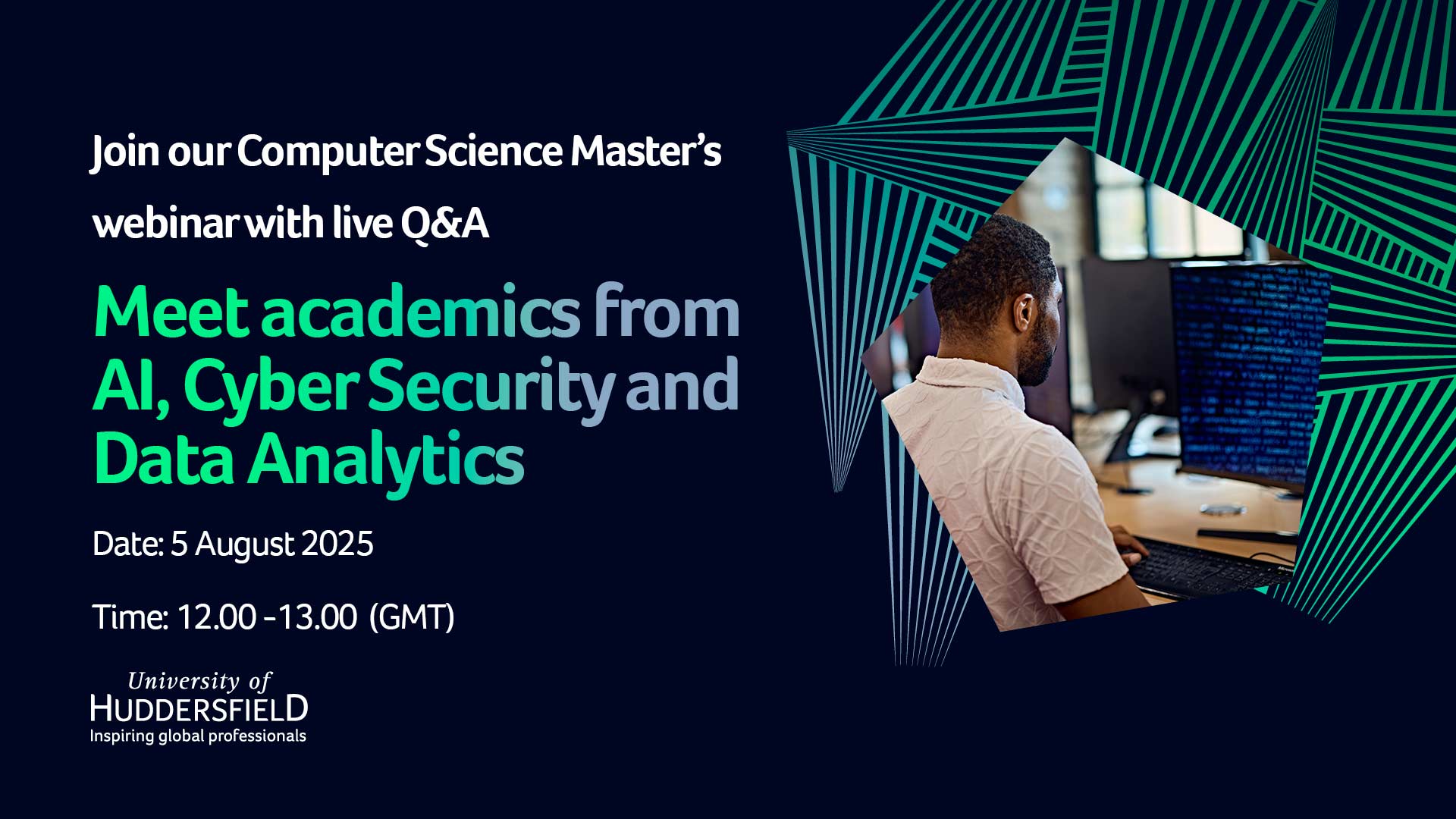 A clickable web banner which takes you to the booking page for our upcoming Computer Science Master's webinar for our AI, Cyber Security and Data Analytics courses webinar., which takes place on 5 August 2025 at 12 pm GMT.